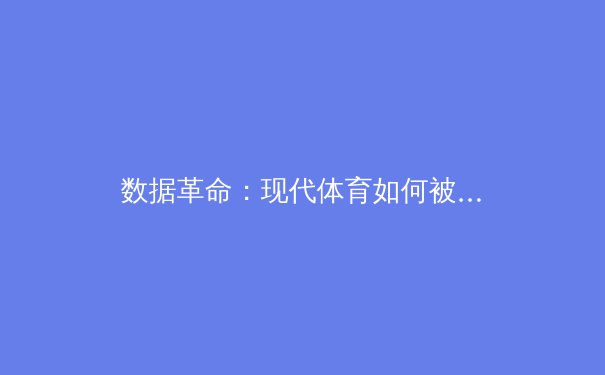 数据革命：现代体育如何被分析与算法重塑 - 4